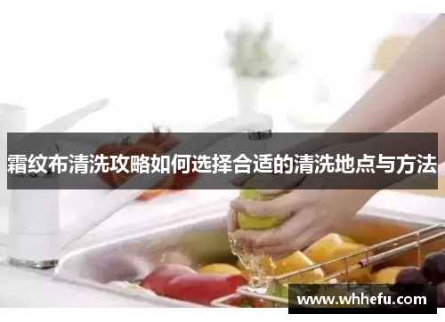 霜纹布清洗攻略如何选择合适的清洗地点与方法
