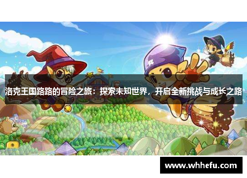 洛克王国路路的冒险之旅：探索未知世界，开启全新挑战与成长之路